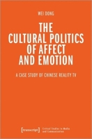 The Cultural Politics of Affect and Emotion: A Case Study of Chinese Reality TV 3837662845 Book Cover