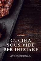 Cucina Sous Vide per iniziare: Dalla preparazione alla tavola nella cucina Sottovuoto 1691444766 Book Cover