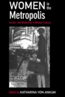 Women in the Metropolis: Gender and Modernity in Weimar Culture (Weimar and Now - German Cultural Criticism , No 11) 0520204654 Book Cover