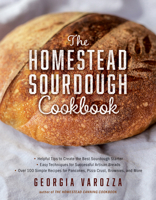 The Homestead Sourdough Cookbook: • Helpful Tips to Create the Best Sourdough Starter • Easy Techniques for Successful Artisan Breads • Over 100 ... Brownies, and More 0736984402 Book Cover