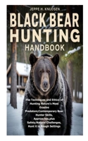 BLACK BEAR HUNTING HANDBOOK: The Techniques and Ethics of Hunting Nature's Most Evasive Predators;Contemporary Bear Hunter Skills, Approaches,plus Safety;Natural Challenges, Hunt it in Rough Settings B0FMX43RXF Book Cover