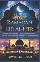 Ramadan and Eid Al-Fitr: The Sacred Journey: Unveiling the Spiritual, Cultural, and Historical Wonders of Ramadan and Eid Al-Fitr B0DZXSQVK2 Book Cover