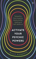 Activate Your Psychic Powers: Telepathy, Clairvoyance, Mediumship, Healing & Self-defence 1786787547 Book Cover
