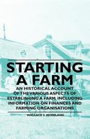 Starting a Farm - An Historical Account of the Various Aspects of Establishing a Farm. Including Information on Finances and Farming Organisations 1446531104 Book Cover