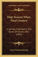 Help Nearest When Need Greatest: A Sermon Preached In The Synod Of Oscott, 1852 (1852) 0548608318 Book Cover