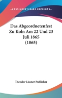 Das Abgeordnetenfest Zu Koln Am 22 Und 23 Juli 1865 (1865) 1160849803 Book Cover