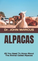 ALPACAS: All You Need To Know About The Animal Called Alpacas B0B92NT49T Book Cover