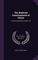 The Boyhood Consciousness Of Christ: A Critical Examination Of Luke Ii. 49 1341400530 Book Cover