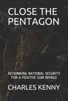 Close the Pentagon: Rethinking National Security for a Positive-Sum World 1710611758 Book Cover