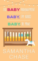 The Baby Arrangement / Baby, I'm Yours / Baby, Be Mine 1492622621 Book Cover