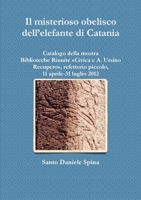 Il misterioso obelisco dell’elefante di Catania Catalogo della mostra, Biblioteche Riunite «Civica e A. Ursino Recupero», refettorio piccolo, 11 aprile-31 luglio 2012 1291084886 Book Cover