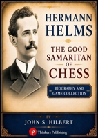Hermann Helms - The Good Samaritan of Chess: Biography and Game Collection 9493435318 Book Cover
