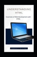 Understanding HTML: Essentials of Web Development with HTML B09K1TWQCN Book Cover