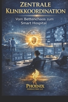 Zentrale Klinikkoordination: Vom Bettenchaos zum Smart Hospital: Strategien, Strukturen und Tools für die Kliniksteuerung der Zukunft (German Edition) B0GR3L3FTS Book Cover