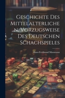 Geschichte Des Mittelalterlichen, Vorzugsweise Des Deutschen Schachspieles 1022417509 Book Cover