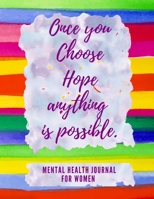 Once You Choose Hope Anything is Possible: Mental Health Journal for Women | Relieve Anxiety and Depression to Improve Mood and Feel Better | Self Care Workbook and Planner 1695244052 Book Cover