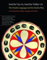 The Omaha Language and the Omaha Way: An Introduction to Omaha Language and Culture by Omaha Language Instruction Team, University of Nebraska-Lincoln and Umo'ühoü Language and Culture Center, Umo'üho 1496200446 Book Cover