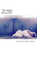 We Might Never Die 1539970485 Book Cover