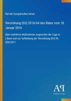 Verordnung (EU) 2016/44 des Rates vom 18. Januar 2016: über restriktive Maßnahmen angesichts der Lage in Libyen und zur Aufhebung der Verordnung (EU) Nr. 204/2011 (German Edition) 3387902085 Book Cover