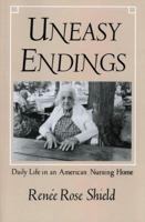 Uneasy Endings: Daily Life in an American Nursing Home 0801494907 Book Cover