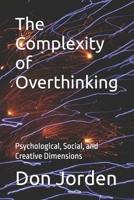 The Complexity of Overthinking: Psychological, Social, and Creative Dimensions B0DQL5KW7F Book Cover
