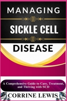 MANAGING SICKLE CELL DISEASE: A Comprehensive Guide to Care, Treatment, and Thriving with SCD B0DRZ3ZSY9 Book Cover