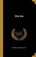 WHY WAR? (The Garland library of war and peace) 1021991104 Book Cover