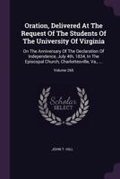 Oration, Delivered At The Request Of The Students Of The University Of Virginia: On The Anniversary Of The Declaration Of Independence, July 4th, ... Church, Charlottesville, Va., ...; Volume 265 1378298543 Book Cover