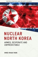 Nuclear North Korea : Armed, Desperate and Unpredictable 1804132209 Book Cover