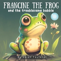 Francine The Frog and the Troublesome Bubble: A children's book about the importance of helping others | Ages 5-7 B0BZF71NPJ Book Cover