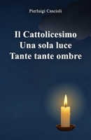 Il cattolicesimo, Una sola luce, Tante tante ombre (Italian Edition) B0GJM6GF3Y Book Cover