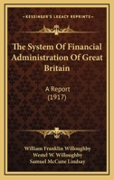 The System Of Financial Administration Of Great Britain: A Report 1165160587 Book Cover