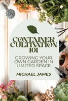 Container Cultivation 101: Growing Your Own Garden in Limited Space 9493212815 Book Cover