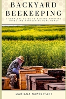 Backyard Beekeeping: A Complete Guide to Raising Thriving Hives and Harvesting Pure Honey B0DWFQ2QZ4 Book Cover
