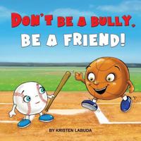 Don't Be a Bully, Be a Friend! 0998650609 Book Cover