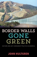 Border Walls Gone Green: Nature and Anti-immigrant Politics in America 0816694982 Book Cover