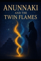Anunnaki and the Twin Flames. B0FCHD5LV7 Book Cover