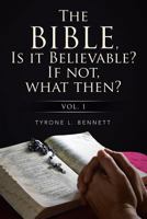 The Bible, Is It Believable? If Not, What Then?: Vol. 1 1499077912 Book Cover
