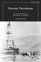 Persian Petroleum: The Imperial Origins of the Iranian Oil Industry 183860684X Book Cover