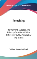 Preaching: Its Warrant, Subject, And Effects, Considered With Reference To The Tracts For The Times: In Two Sermons 1166978737 Book Cover