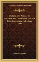Bulletin Des Arretes Et Proclamations Du Pouvoir Executif, De La Republique Helvetique (1800) 1168412110 Book Cover