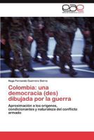 Colombia: Una Democracia (Des) Dibujada Por La Guerra 3847356631 Book Cover