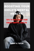 BOOSTING YOUR CHILD'S MENTAL HEALTH: Tips to help build your child's mental health B0BKC9ZQFV Book Cover