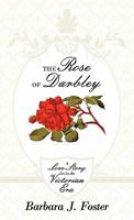 The Rose of Darbley: A Love Story Set in the Victorian Era 1449709389 Book Cover