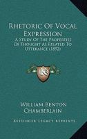 Rhetoric Of Vocal Expression: A Study Of The Properties Of Thought As Related To Utterance 1164934406 Book Cover