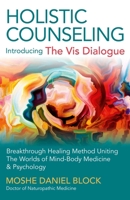 Holistic Counseling - Introducing "The Vis Dialogue": Breakthrough Healing Method Uniting The Worlds Of Mind-Body Medicine & Psychology 1785352091 Book Cover