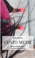 Cento Metri: Racconti lunghi quanto un breve tratto di corsa 1667132091 Book Cover