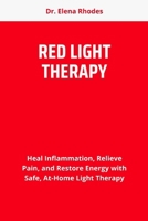 RED LIGHT THERAPY: Heal Inflammation, Relieve Pain, and Restore Energy with Safe, At-Home Light Therapy B0FD8GVHGZ Book Cover