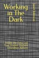 Working in The Dark: Inside the Data Gap That Shaped Modern Education Reform B0GF7GR2JV Book Cover