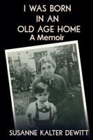 I Was Born in an Old Age Home: A Memoir 1944841172 Book Cover